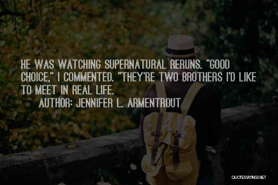 Jennifer L. Armentrout Quotes: He Was Watching Supernatural Reruns. Good Choice, I Commented. They're Two Brothers I'd Like To Meet In Real Life.