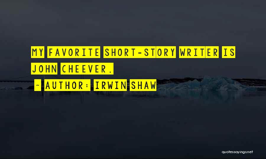 Irwin Shaw Quotes: My Favorite Short-story Writer Is John Cheever.