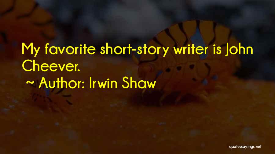 Irwin Shaw Quotes: My Favorite Short-story Writer Is John Cheever.