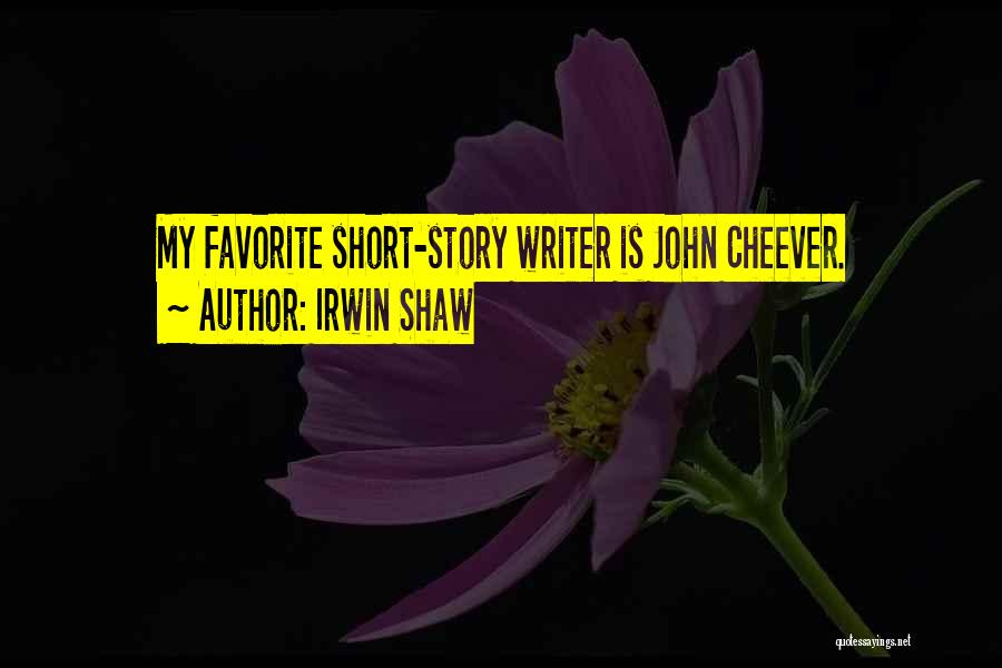 Irwin Shaw Quotes: My Favorite Short-story Writer Is John Cheever.