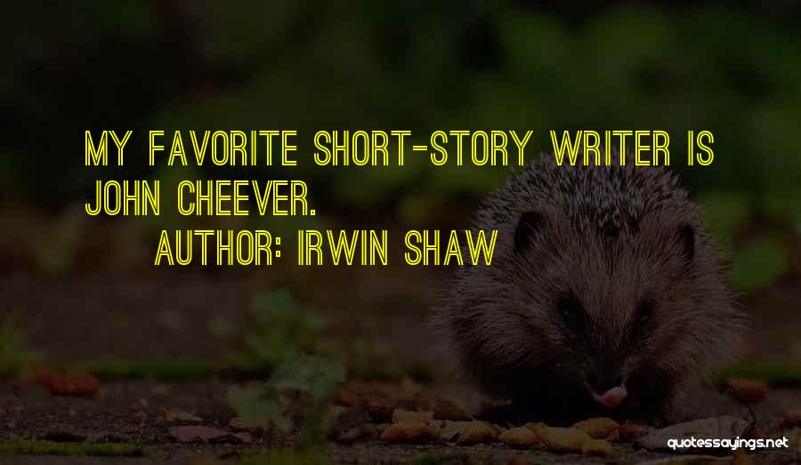 Irwin Shaw Quotes: My Favorite Short-story Writer Is John Cheever.