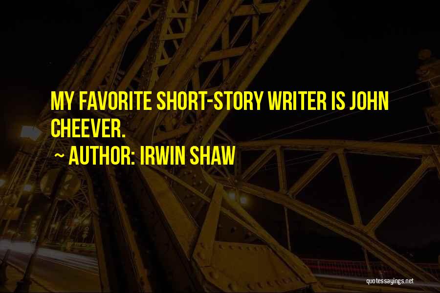 Irwin Shaw Quotes: My Favorite Short-story Writer Is John Cheever.