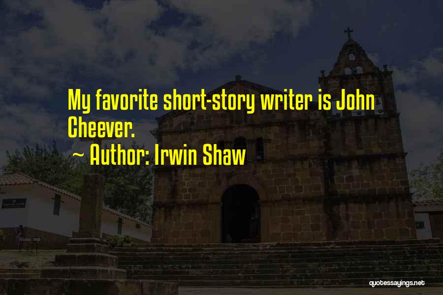 Irwin Shaw Quotes: My Favorite Short-story Writer Is John Cheever.