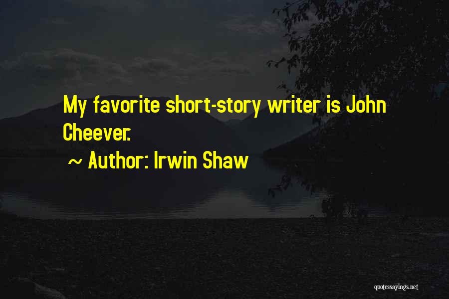 Irwin Shaw Quotes: My Favorite Short-story Writer Is John Cheever.