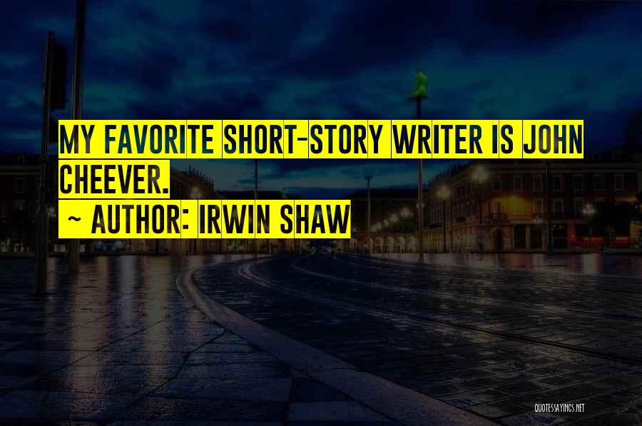 Irwin Shaw Quotes: My Favorite Short-story Writer Is John Cheever.