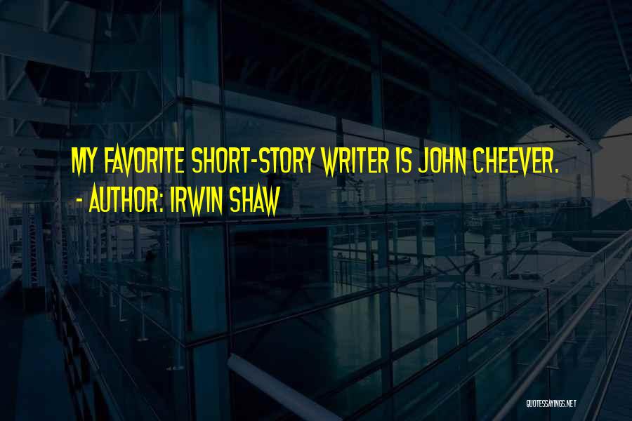 Irwin Shaw Quotes: My Favorite Short-story Writer Is John Cheever.
