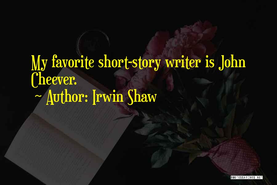 Irwin Shaw Quotes: My Favorite Short-story Writer Is John Cheever.