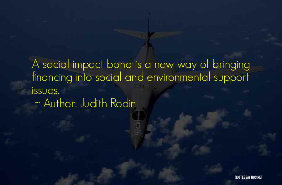 Judith Rodin Quotes: A Social Impact Bond Is A New Way Of Bringing Financing Into Social And Environmental Support Issues.