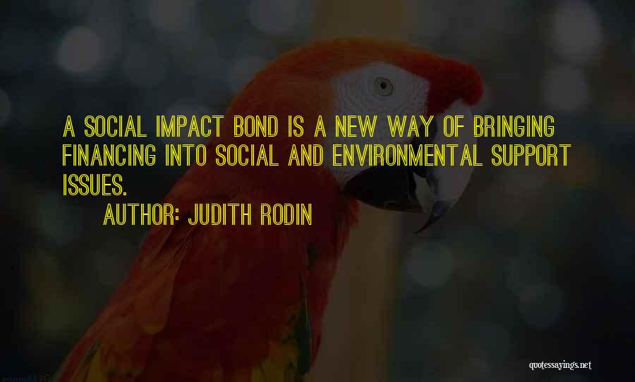 Judith Rodin Quotes: A Social Impact Bond Is A New Way Of Bringing Financing Into Social And Environmental Support Issues.