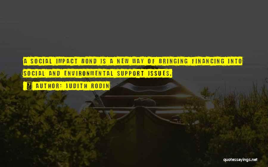 Judith Rodin Quotes: A Social Impact Bond Is A New Way Of Bringing Financing Into Social And Environmental Support Issues.