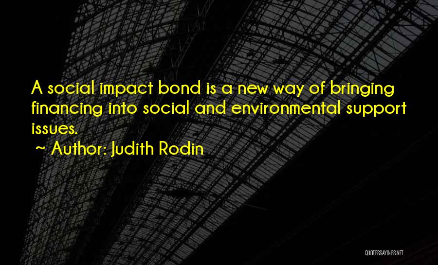 Judith Rodin Quotes: A Social Impact Bond Is A New Way Of Bringing Financing Into Social And Environmental Support Issues.