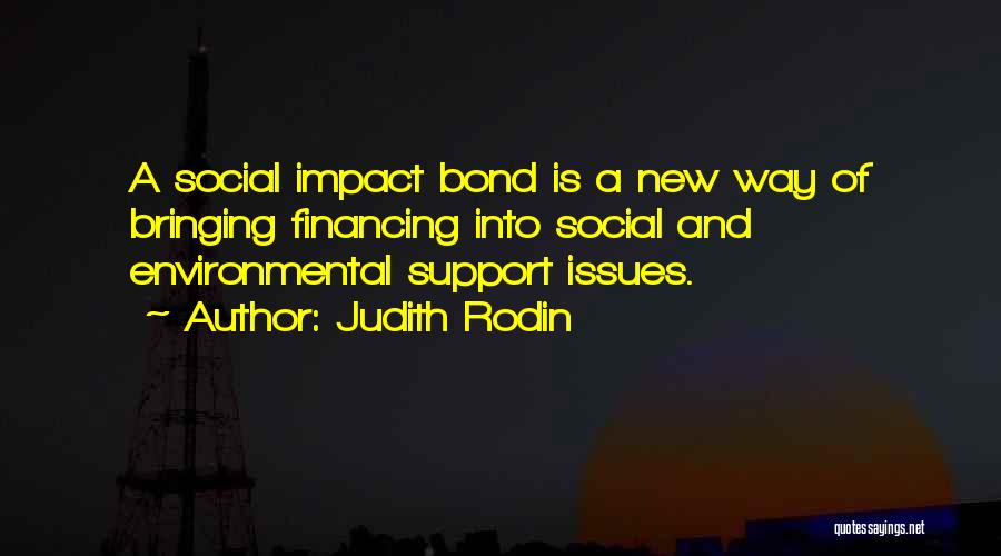 Judith Rodin Quotes: A Social Impact Bond Is A New Way Of Bringing Financing Into Social And Environmental Support Issues.