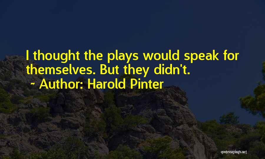 Harold Pinter Quotes: I Thought The Plays Would Speak For Themselves. But They Didn't.
