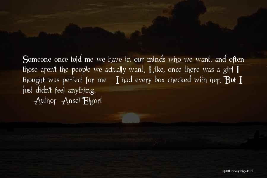 Ansel Elgort Quotes: Someone Once Told Me We Have In Our Minds Who We Want, And Often Those Aren't The People We Actually