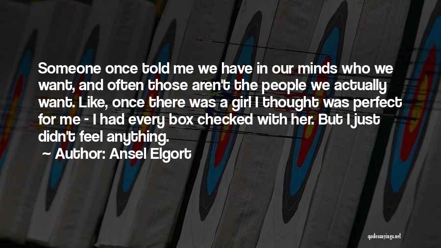 Ansel Elgort Quotes: Someone Once Told Me We Have In Our Minds Who We Want, And Often Those Aren't The People We Actually