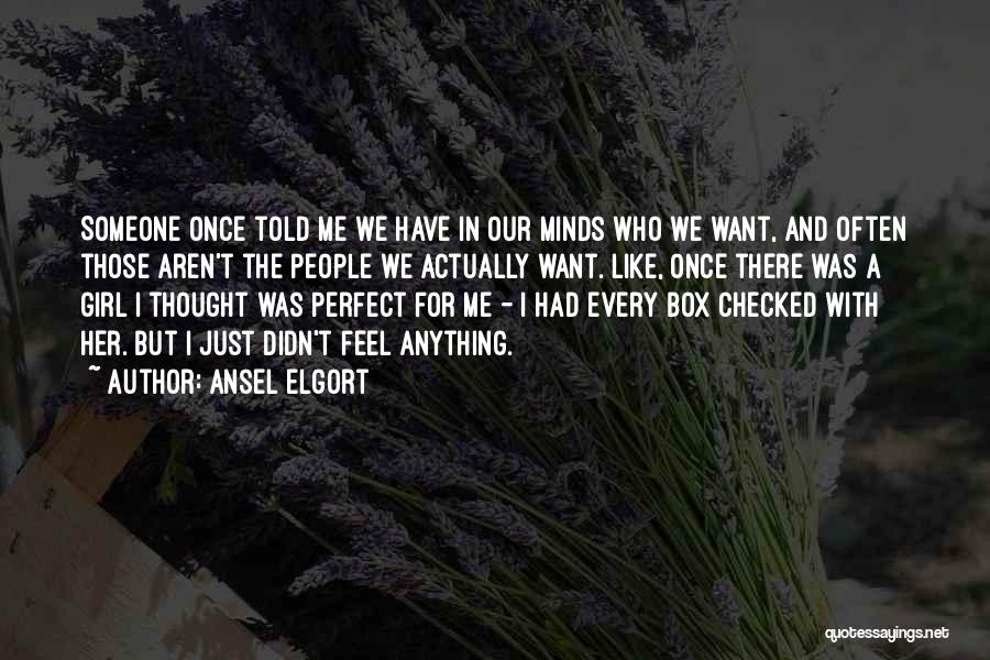 Ansel Elgort Quotes: Someone Once Told Me We Have In Our Minds Who We Want, And Often Those Aren't The People We Actually