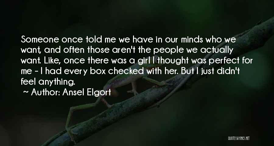 Ansel Elgort Quotes: Someone Once Told Me We Have In Our Minds Who We Want, And Often Those Aren't The People We Actually
