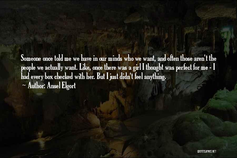 Ansel Elgort Quotes: Someone Once Told Me We Have In Our Minds Who We Want, And Often Those Aren't The People We Actually