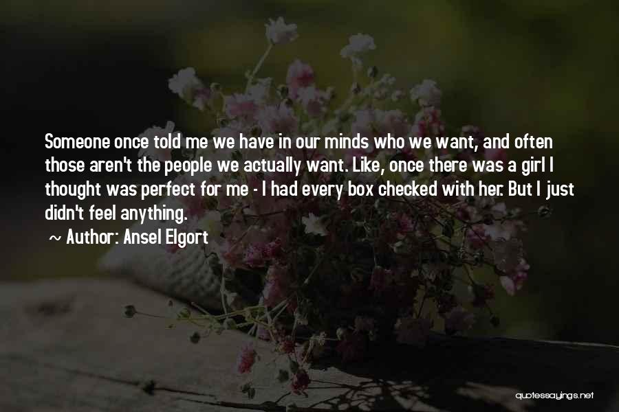 Ansel Elgort Quotes: Someone Once Told Me We Have In Our Minds Who We Want, And Often Those Aren't The People We Actually