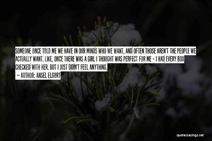 Ansel Elgort Quotes: Someone Once Told Me We Have In Our Minds Who We Want, And Often Those Aren't The People We Actually