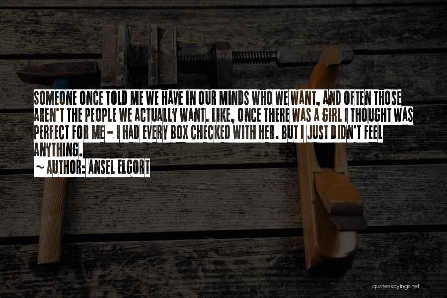 Ansel Elgort Quotes: Someone Once Told Me We Have In Our Minds Who We Want, And Often Those Aren't The People We Actually