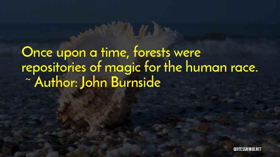 John Burnside Quotes: Once Upon A Time, Forests Were Repositories Of Magic For The Human Race.