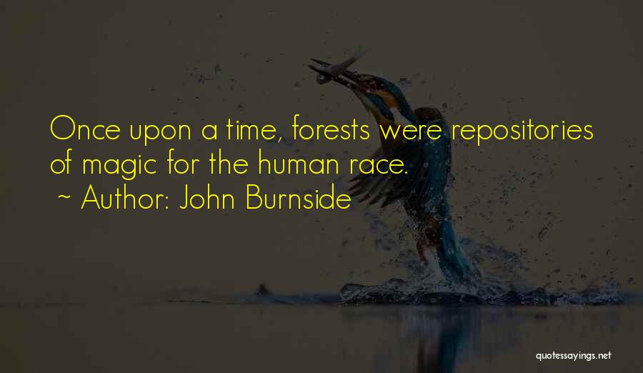 John Burnside Quotes: Once Upon A Time, Forests Were Repositories Of Magic For The Human Race.