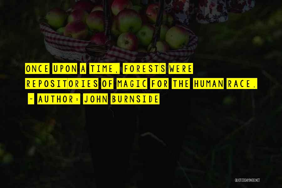 John Burnside Quotes: Once Upon A Time, Forests Were Repositories Of Magic For The Human Race.