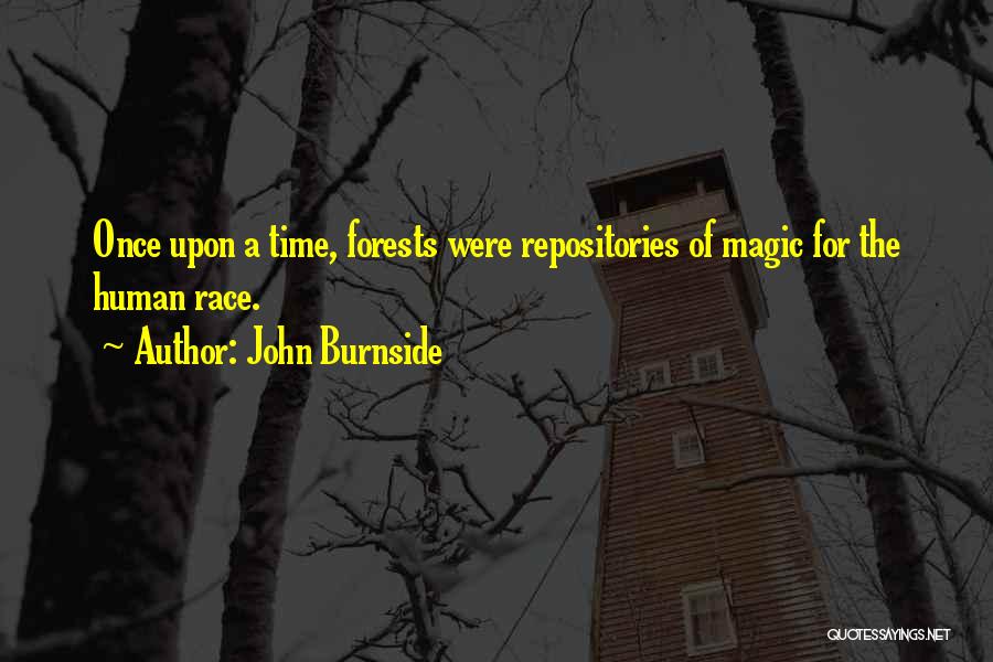John Burnside Quotes: Once Upon A Time, Forests Were Repositories Of Magic For The Human Race.