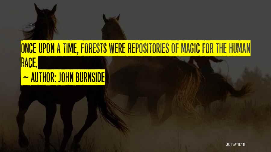 John Burnside Quotes: Once Upon A Time, Forests Were Repositories Of Magic For The Human Race.