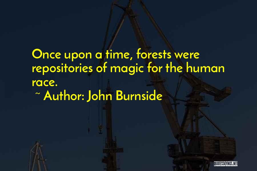John Burnside Quotes: Once Upon A Time, Forests Were Repositories Of Magic For The Human Race.