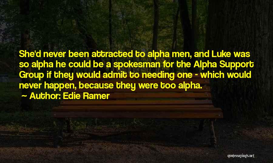 Edie Ramer Quotes: She'd Never Been Attracted To Alpha Men, And Luke Was So Alpha He Could Be A Spokesman For The Alpha