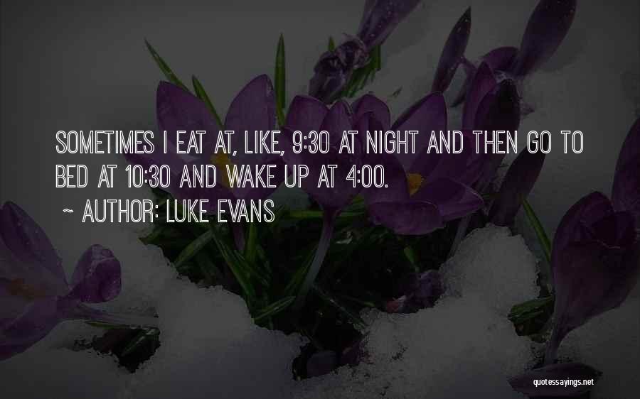 Luke Evans Quotes: Sometimes I Eat At, Like, 9:30 At Night And Then Go To Bed At 10:30 And Wake Up At 4:00.