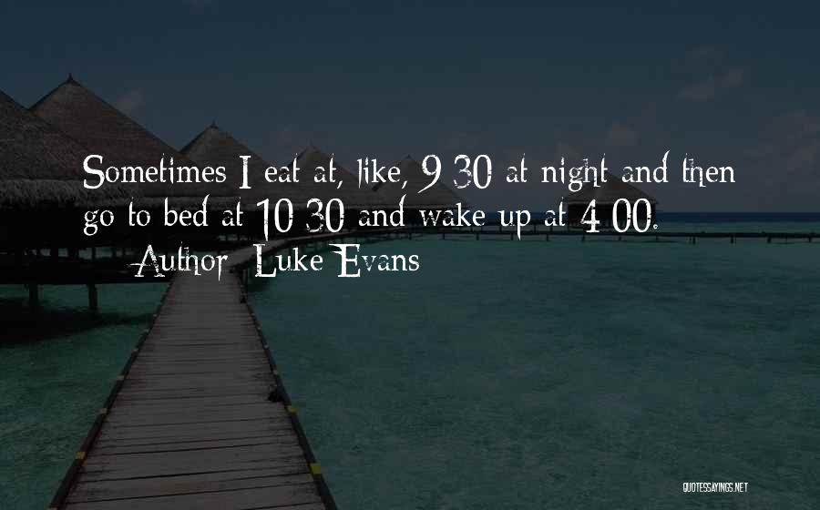 Luke Evans Quotes: Sometimes I Eat At, Like, 9:30 At Night And Then Go To Bed At 10:30 And Wake Up At 4:00.