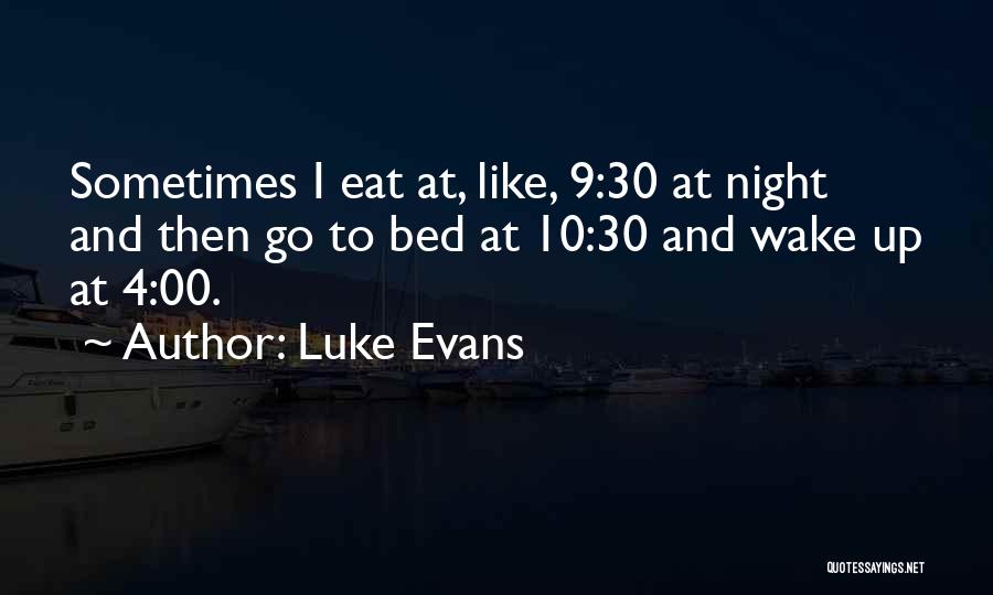 Luke Evans Quotes: Sometimes I Eat At, Like, 9:30 At Night And Then Go To Bed At 10:30 And Wake Up At 4:00.