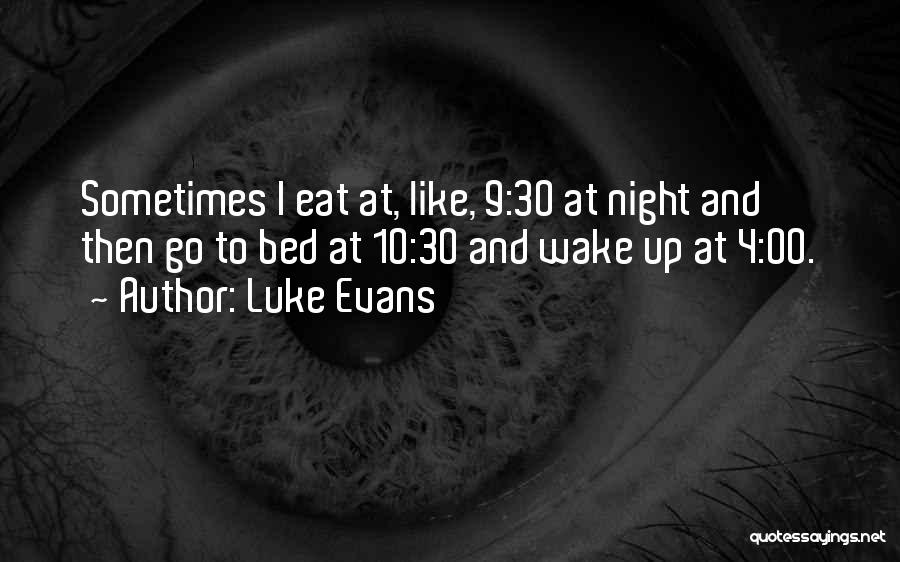 Luke Evans Quotes: Sometimes I Eat At, Like, 9:30 At Night And Then Go To Bed At 10:30 And Wake Up At 4:00.