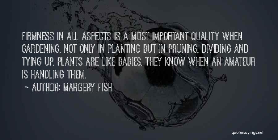 Margery Fish Quotes: Firmness In All Aspects Is A Most Important Quality When Gardening, Not Only In Planting But In Pruning, Dividing And