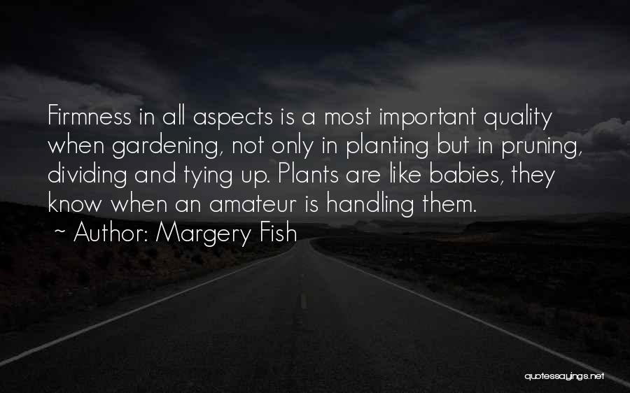 Margery Fish Quotes: Firmness In All Aspects Is A Most Important Quality When Gardening, Not Only In Planting But In Pruning, Dividing And