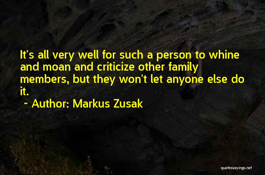 Markus Zusak Quotes: It's All Very Well For Such A Person To Whine And Moan And Criticize Other Family Members, But They Won't