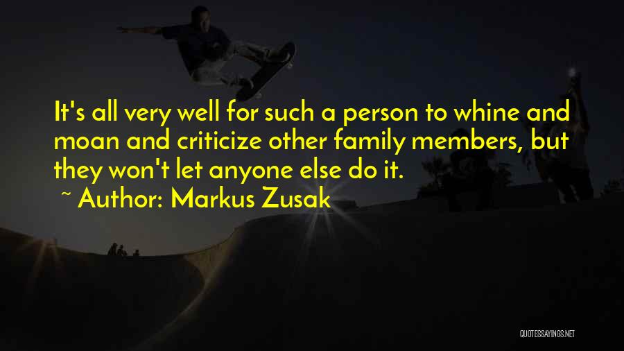 Markus Zusak Quotes: It's All Very Well For Such A Person To Whine And Moan And Criticize Other Family Members, But They Won't