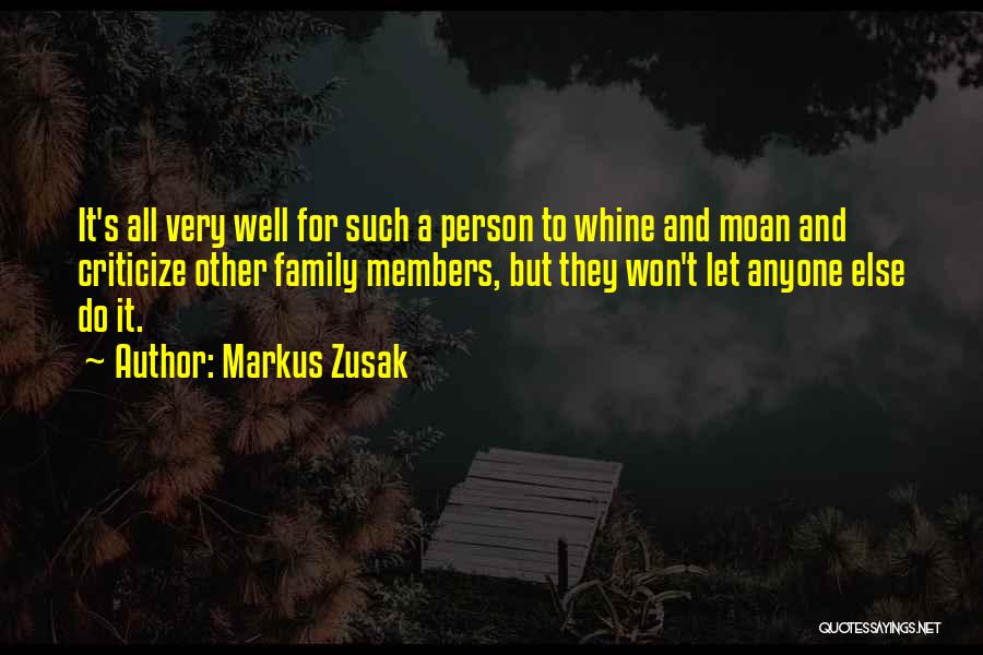 Markus Zusak Quotes: It's All Very Well For Such A Person To Whine And Moan And Criticize Other Family Members, But They Won't