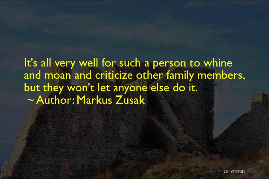 Markus Zusak Quotes: It's All Very Well For Such A Person To Whine And Moan And Criticize Other Family Members, But They Won't