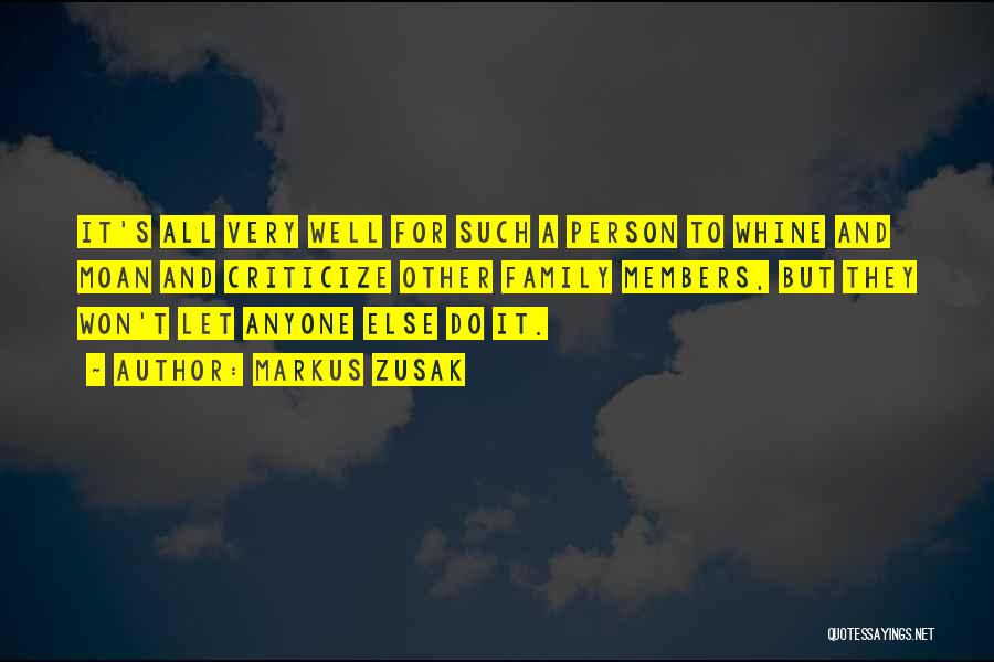 Markus Zusak Quotes: It's All Very Well For Such A Person To Whine And Moan And Criticize Other Family Members, But They Won't