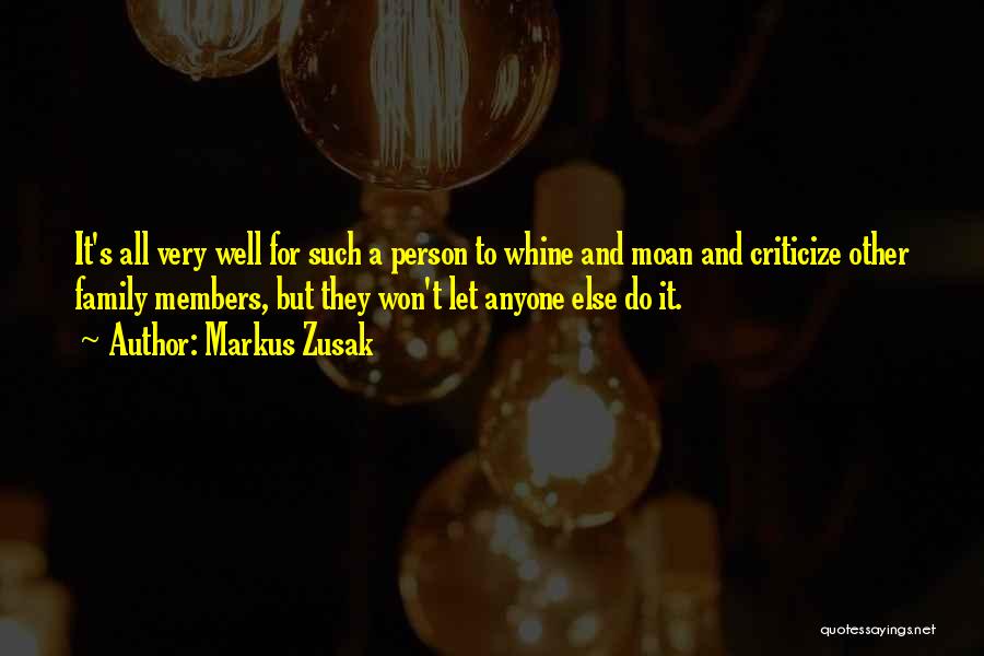 Markus Zusak Quotes: It's All Very Well For Such A Person To Whine And Moan And Criticize Other Family Members, But They Won't