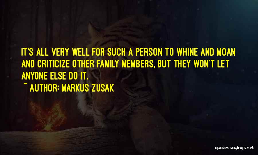 Markus Zusak Quotes: It's All Very Well For Such A Person To Whine And Moan And Criticize Other Family Members, But They Won't