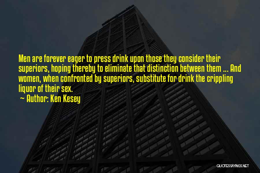 Ken Kesey Quotes: Men Are Forever Eager To Press Drink Upon Those They Consider Their Superiors, Hoping Thereby To Eliminate That Distinction Between