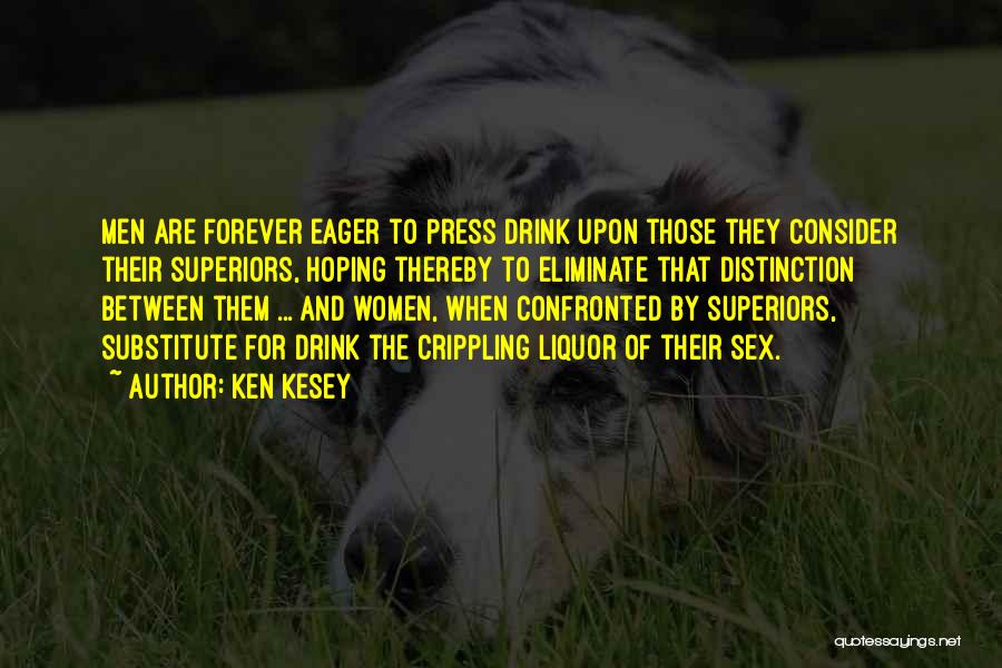 Ken Kesey Quotes: Men Are Forever Eager To Press Drink Upon Those They Consider Their Superiors, Hoping Thereby To Eliminate That Distinction Between