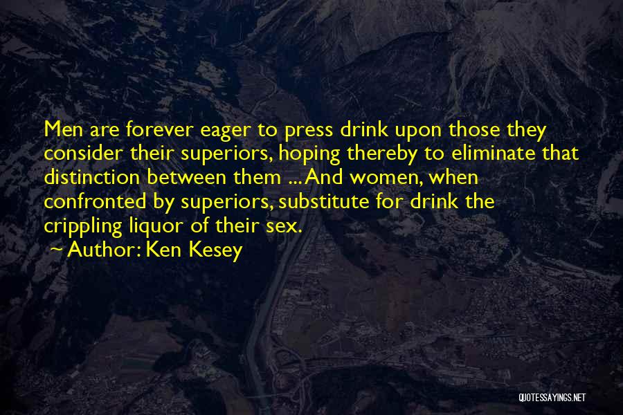 Ken Kesey Quotes: Men Are Forever Eager To Press Drink Upon Those They Consider Their Superiors, Hoping Thereby To Eliminate That Distinction Between