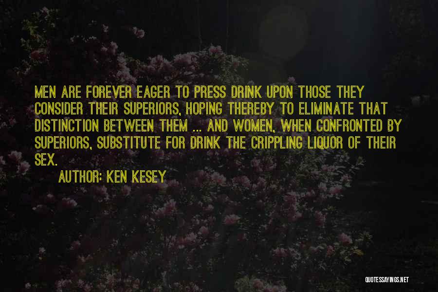 Ken Kesey Quotes: Men Are Forever Eager To Press Drink Upon Those They Consider Their Superiors, Hoping Thereby To Eliminate That Distinction Between