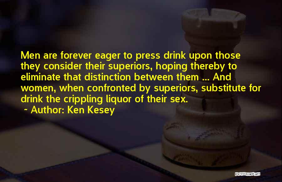 Ken Kesey Quotes: Men Are Forever Eager To Press Drink Upon Those They Consider Their Superiors, Hoping Thereby To Eliminate That Distinction Between